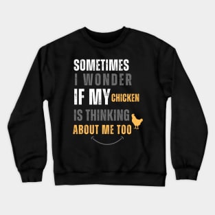 Funny Quote Sometimes I Wonder If My Chickens Are Thinking About Me Too Crewneck Sweatshirt